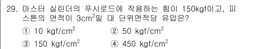 자동차정비기능사 2015년 29번 - 이 문제에서 피스톤의 면적이 3cm²이고, 작용하는 힘이 150kgf일 ... 에 관한 핵심 기출문제