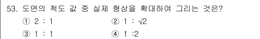 용접기능사 2015년 53번 - 도면의 실제 형상을 확대할 때, 비율은 대상의 크기와 비례적으로 변화해야... 에 관한 핵심 기출문제