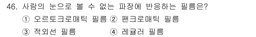컴퓨터그래픽스기능사 2016년 46번 - 사람의 눈으로 볼 수 없는 파장에서 반응하는 필름은 "레귤러 필름"입니다... 에 관한 핵심 기출문제