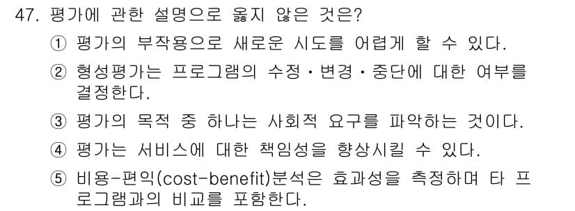 사회복지사_1급(3교시)(구) 2016년 47번 - 평가에 관한 설명 중 옳지 않은 것은 ①입니다. 평가의 부작용으로 새로운... 에 관한 핵심 기출문제