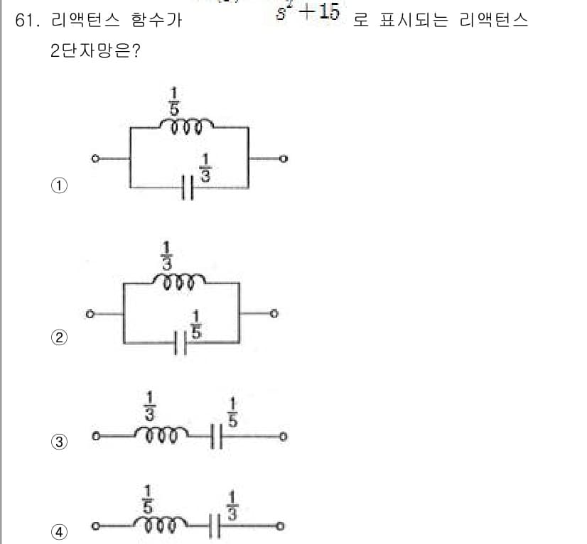 전기산업기사 2015년 61번 - 주어진 리액턴스 함수 \( \frac{5}{s + 15} \)의 형태는 ... 에 관한 핵심 기출문제