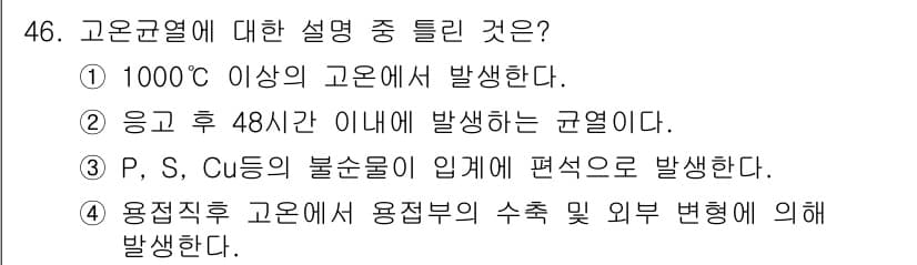 용접기사 2015년 46번 - 고온균열은 1000도 이상의 고온에서 발생하며, 일반적으로 용접 후 48... 에 관한 핵심 기출문제