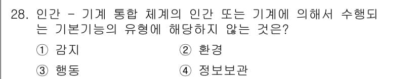 산업안전기사_필기 2017년 28번 - 정답은 2. 환경입니다. 인간 - 기계 통합 체계에서는 감지, 행동, 정... 에 관한 핵심 기출문제