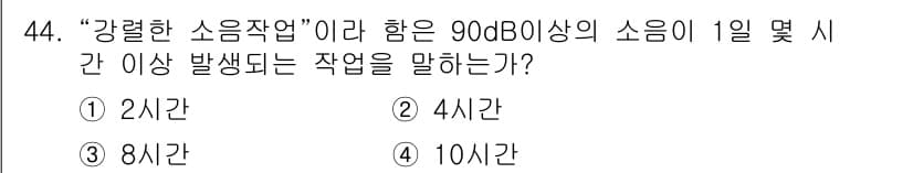 산업안전기사_필기 2017년 44번 - 정답은 2시간입니다. "강렬한 소음작업"은 90dB 이상의 소음이 2시간... 에 관한 핵심 기출문제