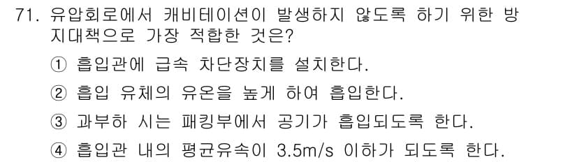 일반기계기사 2016년 71번 - . 

유압회로에서 캐비테이션은 유체의 압력이 너무 낮아져 발생하는 현상... 에 관한 핵심 기출문제