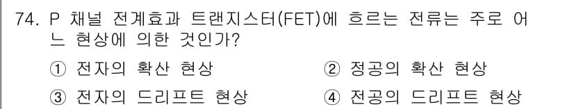 전자기사 2016년 74번 - P 채널 전계효과 트랜지스터(FET)에서 흐르는 전류는 주로 전자의 확산... 에 관한 핵심 기출문제