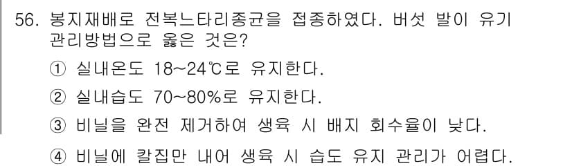 버섯종균기능사 2015년 56번 - 정답 4번이 맞는 이유는 비닐을 완전히 제거하면 내부 습도가 낮아져 생육... 에 관한 핵심 기출문제