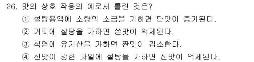 식품산업기사 2015년 26번 - 식미는 유기산의 영향을 받으며, 그 농도가 증가하면 맛이 더 신맛을 느끼... 에 관한 핵심 기출문제