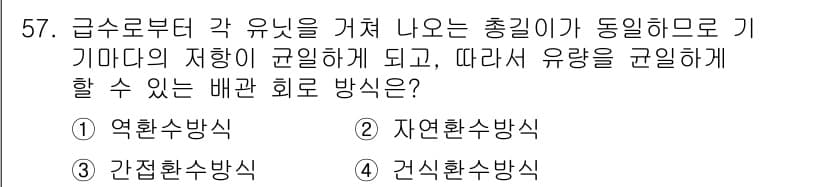 건축설비기사 2017년 57번 - 정답은 4번, 건식환수 방식입니다. 이 방식은 유량을 일관되게 유지할 수... 에 관한 핵심 기출문제