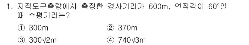 지적산업기사 2017년 1번 - 수평거리 계산을 위해서 삼각법을 사용합니다. 경사거리가 600m이고, 경... 에 관한 핵심 기출문제