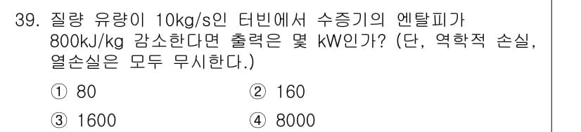 건설기계설비기사 2016년 39번 - 문제에서 주어진 질량 유량 10 kg/s와 엔탈피 감소량 800 kJ/k... 에 관한 핵심 기출문제