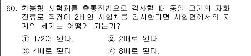 자기비파괴검사기사(구) 2017년 60번 - 시험체의 자화 전류가 2배인 경우, 자계의 세기는 자화 전류에 비례합니다... 에 관한 핵심 기출문제