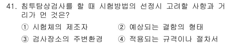 침투비파괴검사산업기사(구) 2016년 41번 - 시험방법의 선택 시 고려해야 할 가장 중요한 사항은 시험체의 재료성과 예... 에 관한 핵심 기출문제