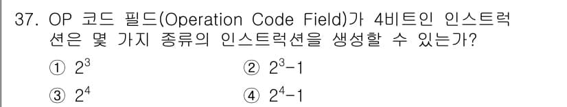 정보처리산업기사 2018년 37번 - OP 코드 필드가 4비트인 경우 가능한 인스트럭션 수는 \(2^4 = 1... 에 관한 핵심 기출문제