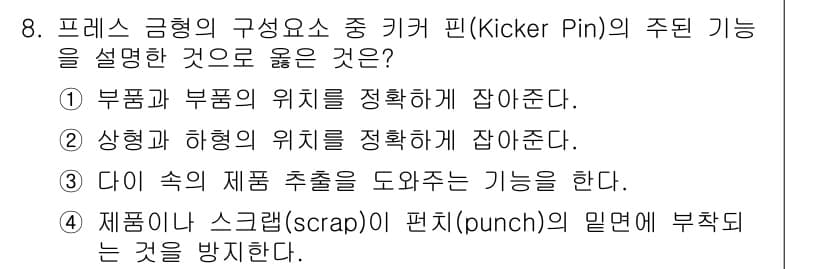 사출(프레스)금형산업기사 2016년 8번 - 키커 핀(Kicker Pin)은 프레스 금형에서 부품과 부품의 위치를 정... 에 관한 핵심 기출문제