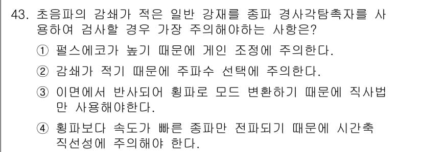 초음파비파괴검사산업기사 2018년 43번 - 초음파 검사에서 감쇠가 적은 일반 강재를 사용할 경우, 주의해야 하는 것... 에 관한 핵심 기출문제