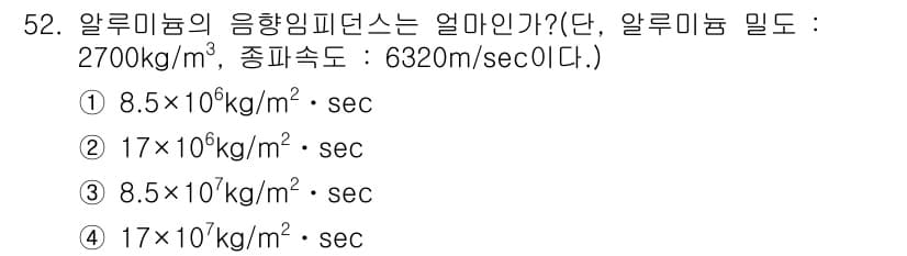초음파비파괴검사산업기사 2018년 52번 - 알루미늄의 응집 임피던스는 물질의 밀도와 음속의 곱으로 계산됩니다. 주어... 에 관한 핵심 기출문제