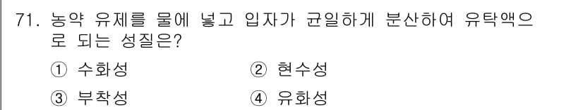 종자산업기사 2017년 71번 - . 수화성  
수화성은 농약 유제가 물에 용해되어 인입자와 균일하게 혼합... 에 관한 핵심 기출문제