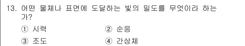 인간공학기사 2017년 13번 - 정답은 ③ 조도입니다. 조도는 특정 물체나 표면에 도달하는 빛의 밀도를 ... 에 관한 핵심 기출문제