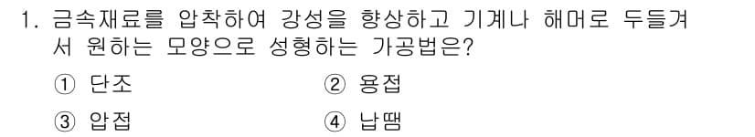 자동차정비기사 2019년 1번 - . 단조  
단조는 금속을 가열한 후 해머나 기계로 압축하여 형상을 만드... 에 관한 핵심 기출문제
