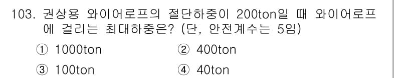 산업안전기사 2019년 103번 - 정답 4번(40ton)은 안전계수 5를 고려한 계산에서 유도됩니다. 총 ... 에 관한 핵심 기출문제