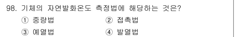 산업안전기사 2019년 98번 - . 예열법  
설명: 예열법은 기체의 자연발화온도를 측정하기 위해 사용되... 에 관한 핵심 기출문제
