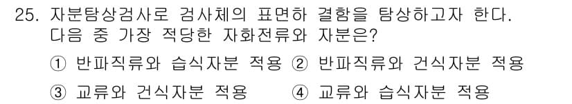자기비파괴검사기사(구) 2019년 25번 - 정답 4번은 교류와 습식시험 모두를 활용하여 검사 정확도를 높일 수 있는... 에 관한 핵심 기출문제