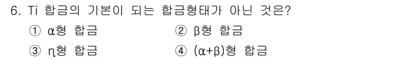자기비파괴검사기사 2019년 6번 - Ti 합금의 기본이 되는 합금 형태는 β형 합금이 아닙니다. α형, γ형... 에 관한 핵심 기출문제