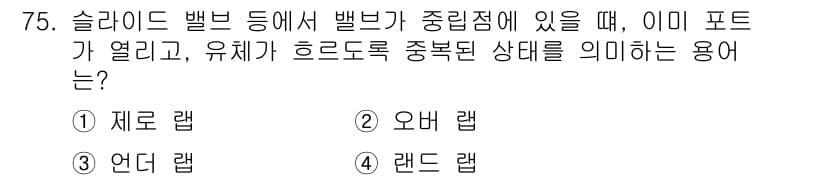 건설기계설비기사 2019년 76번 - 정답은 4번 렌드 랩입니다. 슬라이드 밸브에서 밸브가 중립 상태일 때 유... 에 관한 핵심 기출문제
