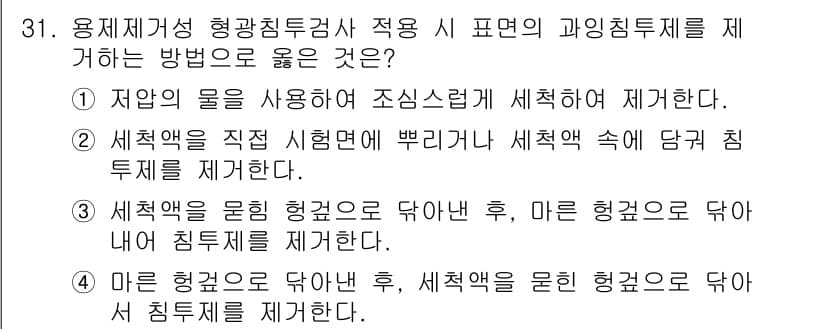 침투비파괴검사기사(구) 2019년 31번 - 3번 선택지는 세척제를 사용하여 세척한 후, 마른 환경에서 침투제를 제거... 에 관한 핵심 기출문제