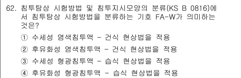 침투비파괴검사기사(구) 2019년 62번 - 침투비파괴검사에서 FA-W는 수세섬 염색침투액을 간식 현상법으로 적용하는... 에 관한 핵심 기출문제