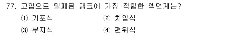 가스산업기사 2019년 78번 - 고압으로 밀폐된 탱크에서 가장 적합한 액면식은 "차압식"입니다. 차압식은... 에 관한 핵심 기출문제