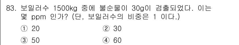 에너지관리기사 2019년 83번 - 보일러수 1500kg에 30g의 불순물이 검출된 경우, ppm(농도 비율... 에 관한 핵심 기출문제