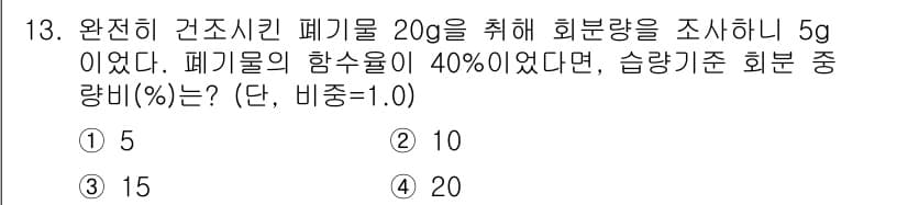 폐기물처리기사 2019년 13번 - 폐기물의 총량은 20g이며, 함수율이 40%이므로 수분량은 8g입니다. ... 에 관한 핵심 기출문제