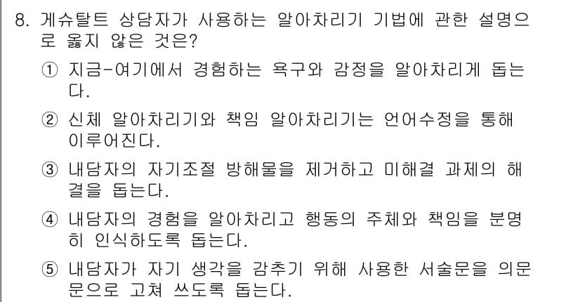 청소년상담사_2급(1교시) 2015년 8번 - . 

알아차리기 기법은 주로 개인의 내면적 경험과 감정을 인식하고 이에... 에 관한 핵심 기출문제