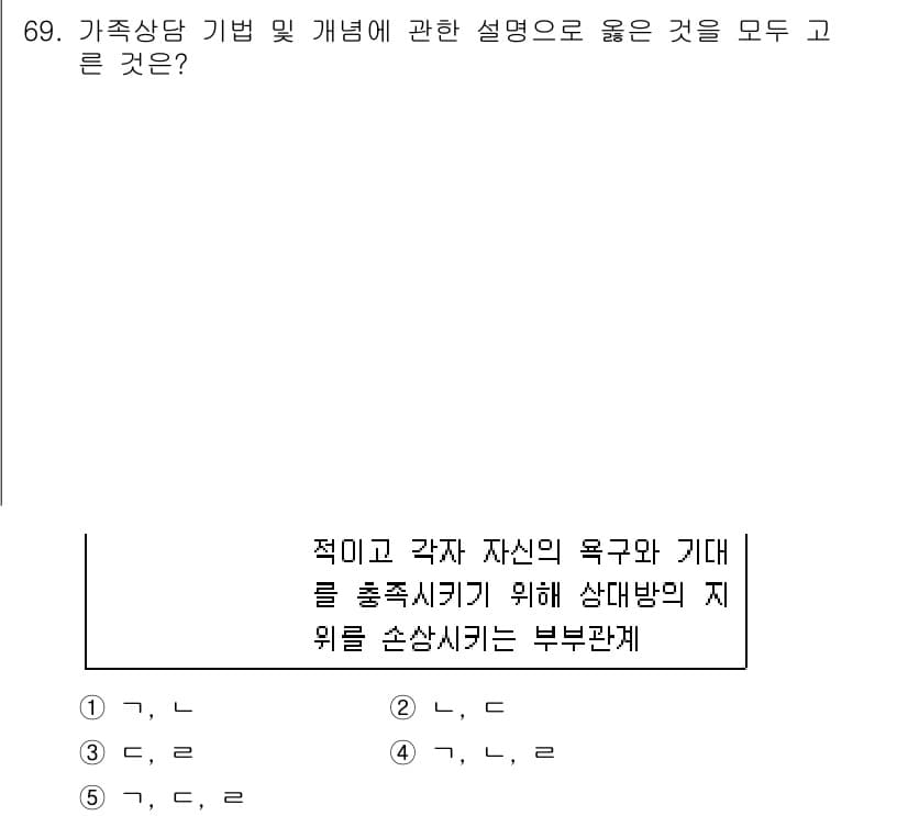 청소년상담사_2급(2교시) 2019년 69번 - . 

가족 상담 기법은 개인의 욕구와 기대를 충족시키는 동시에 그들의 ... 에 관한 핵심 기출문제