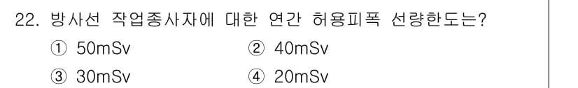 방사선비파괴검사산업기사 2017년 22번 - 방사선 작업 종사자에 대한 연간 허용 피폭량은 50mSv로 정해져 있습니... 에 관한 핵심 기출문제