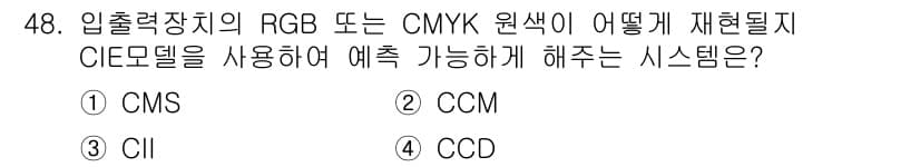 컬러리스트산업기사 2019년 48번 - . CMS

해설: CMS(컬러 관리 시스템)는 RGB와 CMYK 색상 ... 에 관한 핵심 기출문제