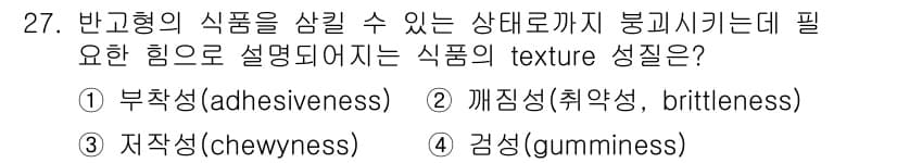 식품산업기사(구) 2019년 27번 - 식품의 식감인 점성이 높을수록 식품이 부드럽고 쫄깃한 특징을 가지게 되어... 에 관한 핵심 기출문제