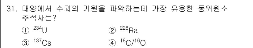 해양조사산업기사 2019년 31번 - .  

우라늄-234는 방사능 동위원소이지만, 주로 수리학적 탐사에 직... 에 관한 핵심 기출문제