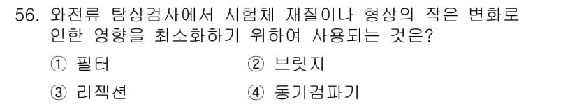 와전류비파괴검사기사(구) 2018년 56번 - . 필터  
해설: 필터는 잡음을 제거하고 신호의 품질을 향상시켜 측정의... 에 관한 핵심 기출문제