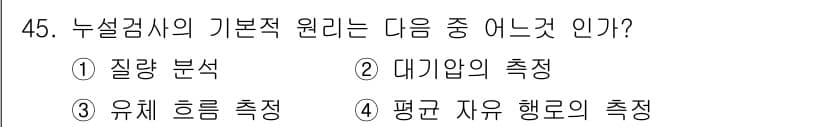 누설비파괴검사기사(구) 2015년 45번 - 누설검사의 기본 원리는 주로 유체의 흐름과 압력 변화에 기반하여 누설을 ... 에 관한 핵심 기출문제
