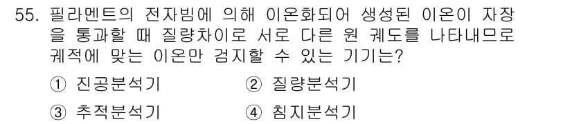 누설비파괴검사기사(구) 2019년 55번 - 정답은 ② 질량분석기입니다. 질량분석기는 이온화 과정에서 생성된 이온을 ... 에 관한 핵심 기출문제