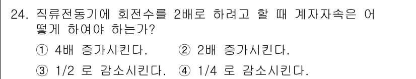 철도신호산업기사 2018년 24번 - 직류전동기의 회전수는 계자전류의 크기에 비례하므로, 계자자속을 절반으로 ... 에 관한 핵심 기출문제