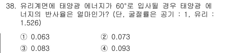 신재생에너지발전설비기사(구) 2018년 38번 - 태양광에너지가 60도로 입사할 때, 에너지의 반사율은 입사각과 재료의 굴... 에 관한 핵심 기출문제