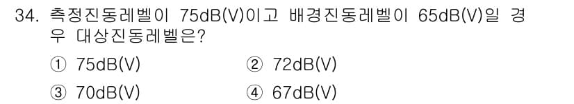 소음진동산업기사 2020년 34번 - 측정진동레벨이 76dB(V)이고 배경진동레벨이 65dB(V)일 경우, 대... 에 관한 핵심 기출문제