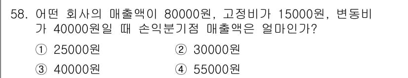 기계가공기능장 2018년 58번 - 손익분기점 매출액을 구하기 위해서는 고정비와 변동비를 먼저 합산해야 합니... 에 관한 핵심 기출문제