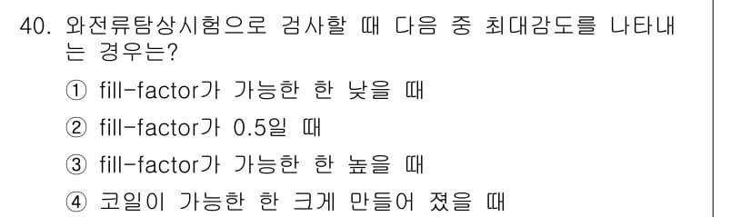 와전류비파괴검사기사(구) 2020년 40번 - 와전류탐상시험에서 최대 감도를 나타내는 경우는 fill-factor가 가... 에 관한 핵심 기출문제