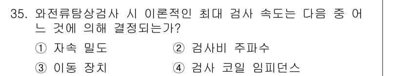 와전류비파괴검사기사 2020년 35번 - 와전류탐상검사 시 이론적인 최대 검사 속도는 주어진 자재의 물리적 특성에... 에 관한 핵심 기출문제