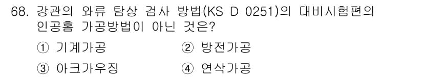 와전류비파괴검사기사 2020년 68번 - 강관의 와류 탐상 검사 방법에서 인공홀 가공 방법이 아닌 것은 '아크가공... 에 관한 핵심 기출문제